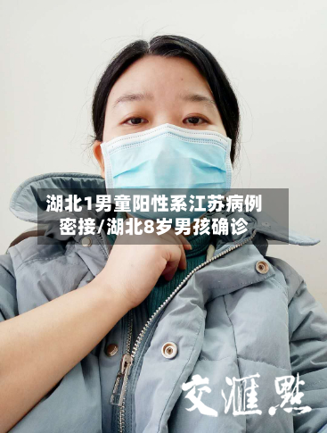 湖北1男童阳性系江苏病例密接/湖北8岁男孩确诊