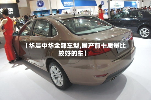 【华晨中华全部车型,国产前十质量比较好的车】-第2张图片