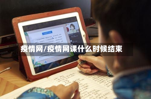 疫情网/疫情网课什么时候结束