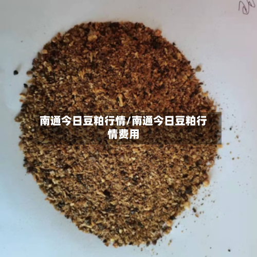 南通今日豆粕行情/南通今日豆粕行情费用