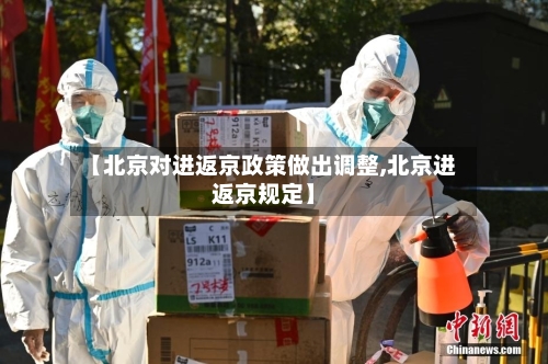 【北京对进返京政策做出调整,北京进返京规定】