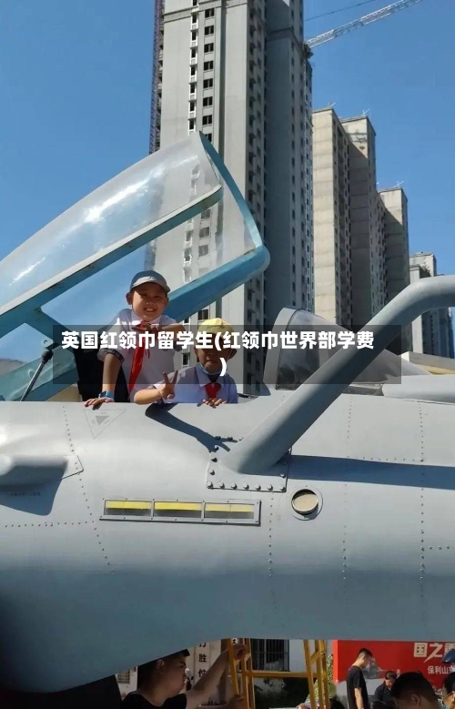 英国红领巾留学生(红领巾世界部学费)-第3张图片