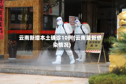 云南新增本土确诊10例(云南最新感染情况)
