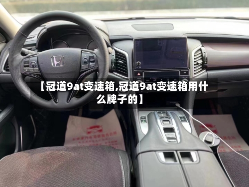 【冠道9at变速箱,冠道9at变速箱用什么牌子的】-第2张图片
