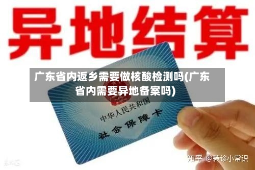 广东省内返乡需要做核酸检测吗(广东省内需要异地备案吗)-第2张图片