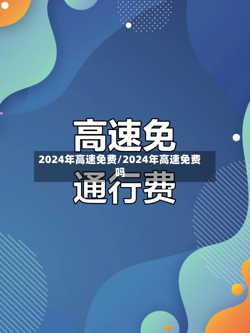 2024年高速免费/2024年高速免费吗