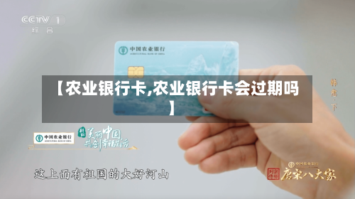 【农业银行卡,农业银行卡会过期吗】