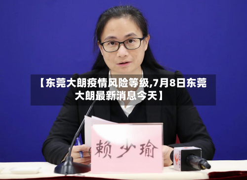 【东莞大朗疫情风险等级,7月8日东莞大朗最新消息今天】