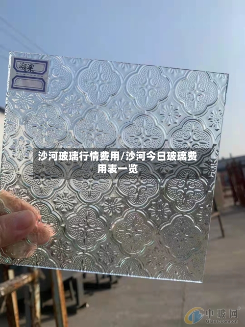 沙河玻璃行情费用/沙河今日玻璃费用表一览-第2张图片