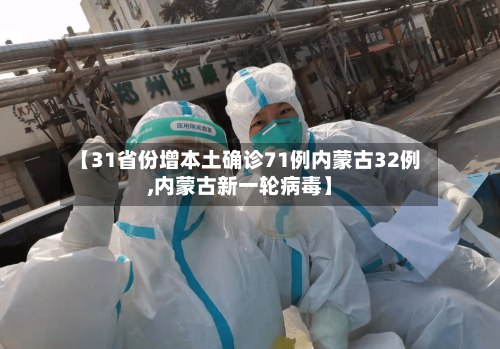 【31省份增本土确诊71例内蒙古32例,内蒙古新一轮病毒】